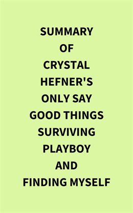 Cover image for Summary of Crystal Hefner's Only Say Good Things Surviving Playboy and Finding Myself