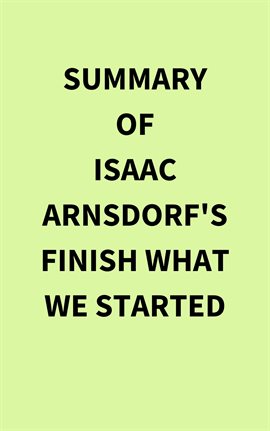 Cover image for Summary of Isaac Arnsdorf's Finish What We Started