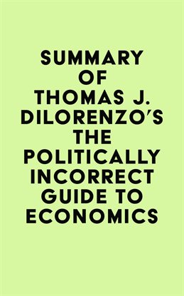 Cover image for Summary of Thomas J. DiLorenzo's The Politically Incorrect Guide to Economics
