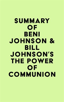 Cover image for Summary of Beni Johnson & Bill Johnson's The Power of Communion