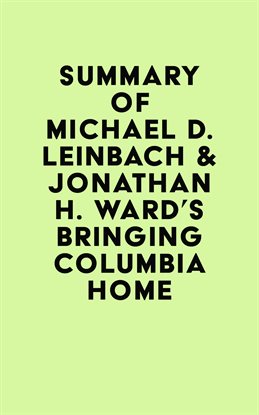 Cover image for Summary of Michael D. Leinbach & Jonathan H. Ward's Bringing Columbia Home