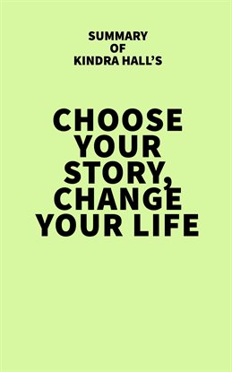 Cover image for Summary of Kindra Hall's Choose Your Story, Change Your Life