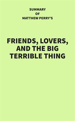 Cover image for Summary of Matthew Perry's Friends, Lovers, and the Big Terrible Thing