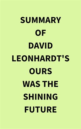 Cover image for Summary of David Leonhardt's Ours Was the Shining Future