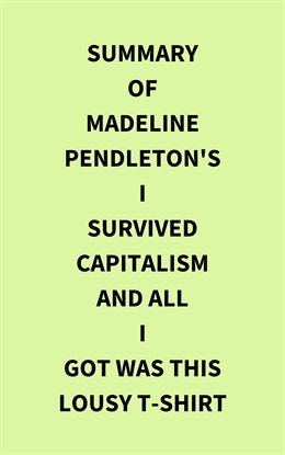 Imagen de portada para Summary of Madeline Pendleton's I Survived Capitalism and All I Got Was This Lousy T-Shirt