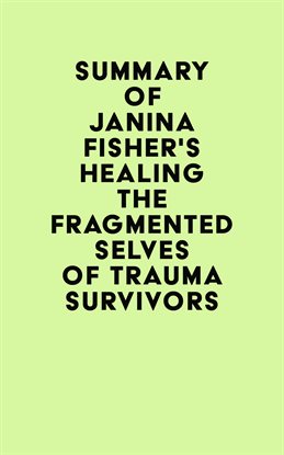 Imagen de portada para Summary of Janina Fisher's Healing the Fragmented Selves of Trauma Survivors
