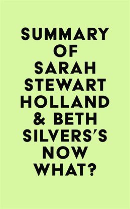 Cover image for Summary of Sarah Stewart Holland & Beth Silvers's Now What?