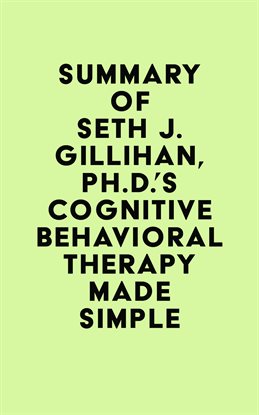 Cover image for Summary of Seth J. Gillihan, Ph.D.'s Cognitive Behavioral Therapy Made Simple