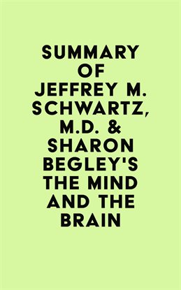 Cover image for Summary of Jeffrey M. Schwartz, M.D. & Sharon Begley's The Mind and the Brain