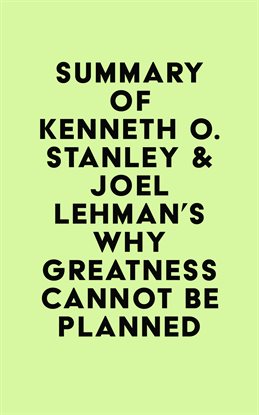 Cover image for Summary of Kenneth O. Stanley & Joel Lehman's Why Greatness Cannot Be Planned