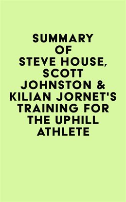 Cover image for Summary of Steve House, Scott Johnston & Kilian Jornet's Training for the Uphill Athlete