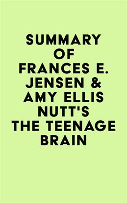 Cover image for Summary of Frances E. Jensen & Amy Ellis Nutt's The Teenage Brain