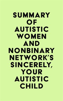 Cover image for Summary of Autistic Women and Nonbinary Network's Sincerely, Your Autistic Child