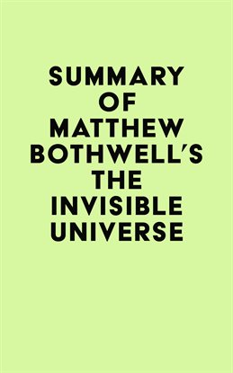 Cover image for Summary of Matthew Bothwell's The Invisible Universe