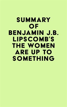 Cover image for Summary of Benjamin J.B. Lipscomb's The Women Are Up to Something