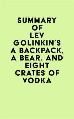 Cover image for Summary of Lev Golinkin's A Backpack, a Bear, and Eight Crates of Vodka