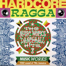 Cover image for Hardcore Ragga - The Music Works Dancehall Hits