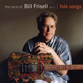 Cover image for The Best of Bill Frisell, Volume 1: Folk Songs