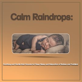 Cover image for Calm Raindrops: Soothing and Gentle Rain Sounds for Deep Sleep and Relaxation of Babies and Toddlers