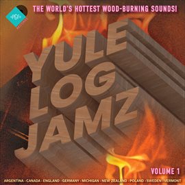 Cover image for Yule Log Jamz: The World's Hottest Wood-Burning Sounds!