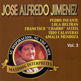 Cover image for José Alfredo Jiménez: Su Inspiracion, Su Voz y Sus Maximos Interpretes, Vol. 3