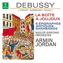 Cover image for Debussy: La boîte à joujoux, 6 Épigraphes antiques & Sarabande (Orch. Caplet, Ansermet & Ravel)