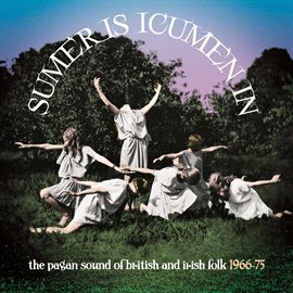 Imagen de portada para Sumer Is Icumen In: The Pagan Sound Of British And Irish Folk 1966-75