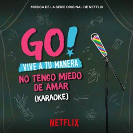 Cover image for Go! Vive A Tu Manera. No Tengo Miedo De Amar (Soundtrack from the Netflix Original Series) [Karaoke]