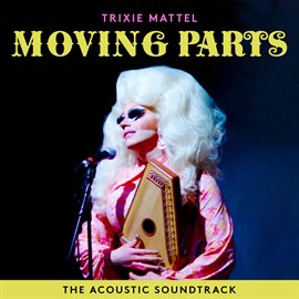 Cover image for Trixie Mattel: Moving Parts (The Acoustic Soundtrack)