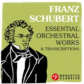 Cover image for Franz Schubert: Essential Orchestral Works & Transcriptions