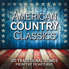Cover image for American Country Classics: 30 Traditional Songs from the Heartland