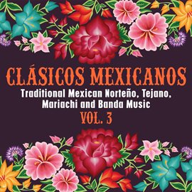 Cover image for Clásicos Mexicanos: Traditional Mexican Norteño, Tejano, Mariachi and Banda Music, Vol. 3
