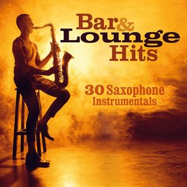 Cover image for Bar & Lounge Hits: 30 Saxophone Instrumentals