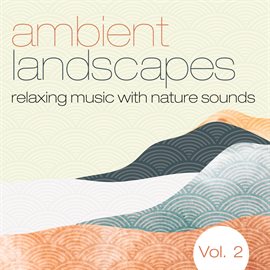 Cover image for Ambient Landscapes: Relaxing Music with Nature Sounds, Vol. 2