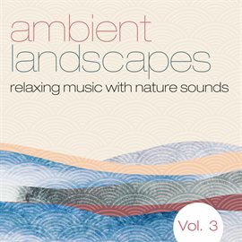Cover image for Ambient Landscapes: Relaxing Music with Nature Sounds, Vol. 3