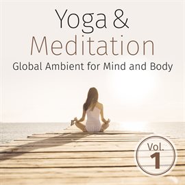 Cover image for Yoga & Meditation: Global Ambient for Mind and Body, Vol. 1
