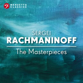 Cover image for Sergei Rachmaninoff: The Masterpieces