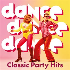 Imagen de portada para Dance, Dance, Dance: Classic Party Hits