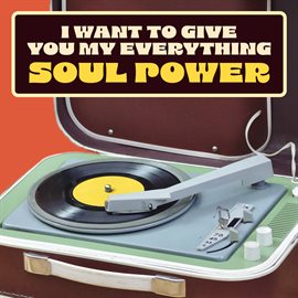 Cover image for I Want To Give You My Everything: Soul Power