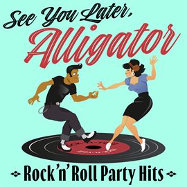 Cover image for See You Later, Alligator: Rock'n'Roll Party Hits