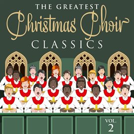 Cover image for The Greatest Christmas Choir Classics, Vol. 2