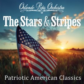 Imagen de portada para The Stars & Stripes: Patriotic American Classics