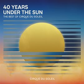 Cover image for 40 Years Under The Sun - The Best Of Cirque Du Soleil