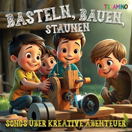 Basteln, Bauen, Staunen: Songs Über Kreative Abenteuer