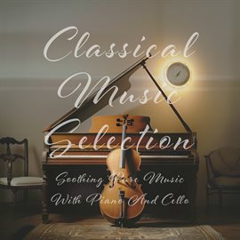 Cover image for Classical Music Selection: Soothing Pure Music With Piano And Cello