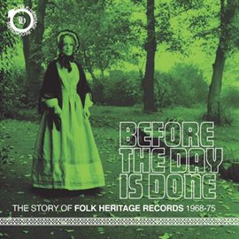 Cover image for Before The Day Is Done: The Story Of Folk Heritage Records 1968-1975