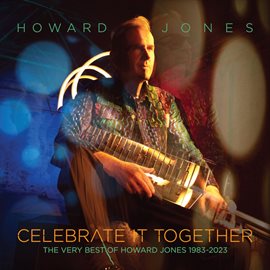 Cover image for Celebrate It Together: The Very Best Of Howard Jones, 1983-2023