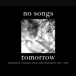 Cover image for No Songs Tomorrow: Darkwave, Ethereal Rock And Coldwave 1981-1990