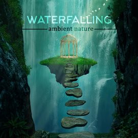 Cover image for Waterfalling - Ambient Nature