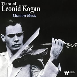 Imagen de portada para The Art Of Leonid Kogan: Chamber Music